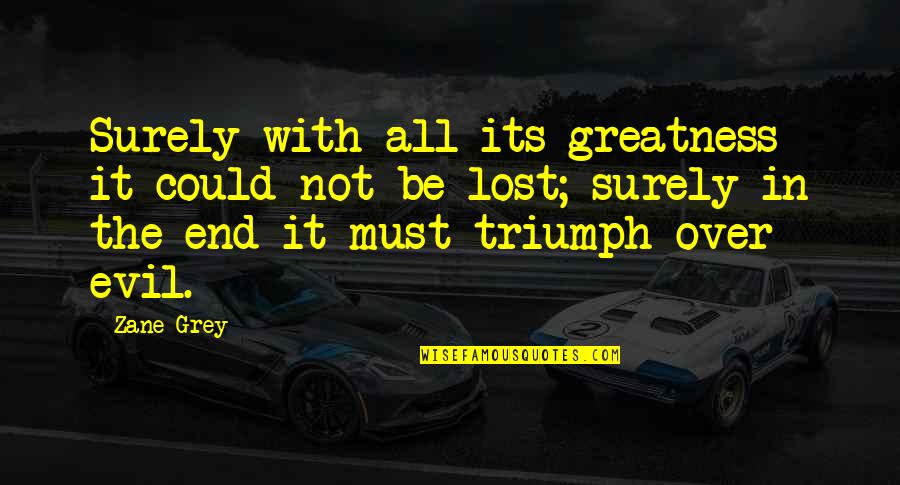 For Evil To Triumph Quotes By Zane Grey: Surely with all its greatness it could not