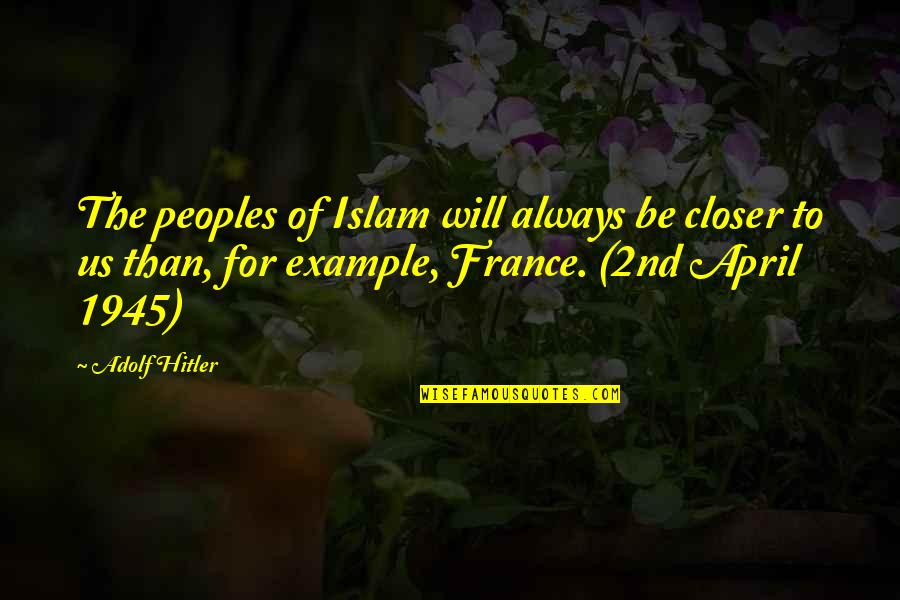 For Example Quotes By Adolf Hitler: The peoples of Islam will always be closer