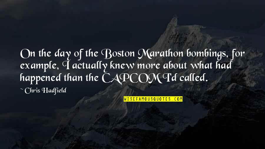 For Example Quotes By Chris Hadfield: On the day of the Boston Marathon bombings,