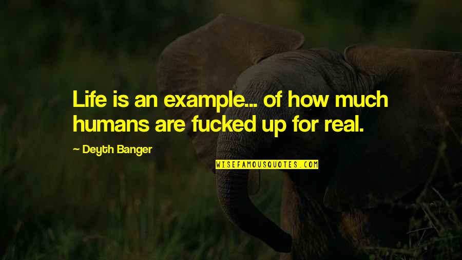 For Example Quotes By Deyth Banger: Life is an example... of how much humans