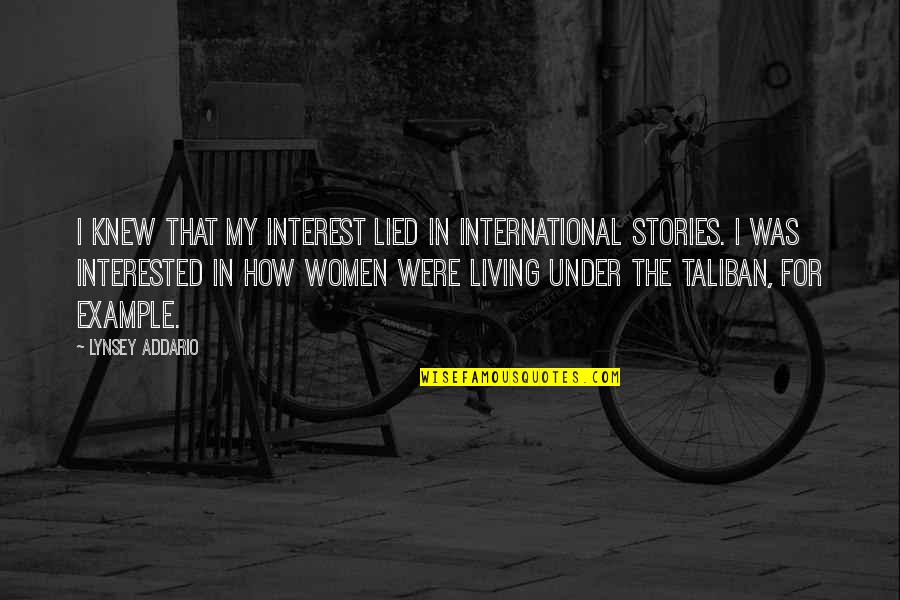 For Example Quotes By Lynsey Addario: I knew that my interest lied in international