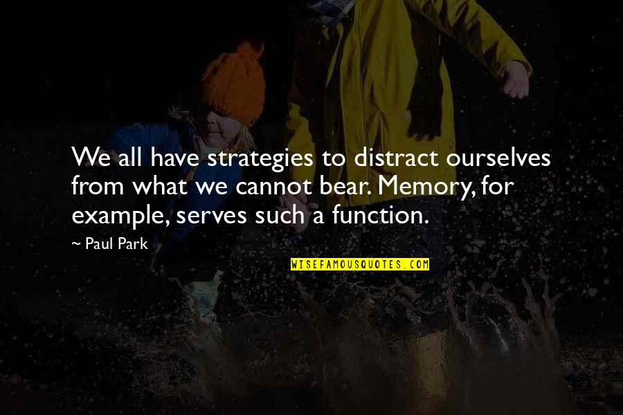 For Example Quotes By Paul Park: We all have strategies to distract ourselves from