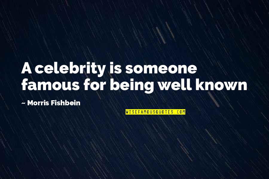 For Famous Quotes By Morris Fishbein: A celebrity is someone famous for being well For Famous Quotes By Morris Fishbein: A celebrity is someone famous for being well