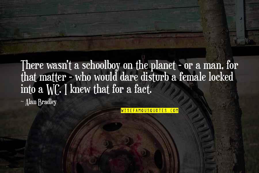 For Female Quotes By Alan Bradley: There wasn't a schoolboy on the planet -