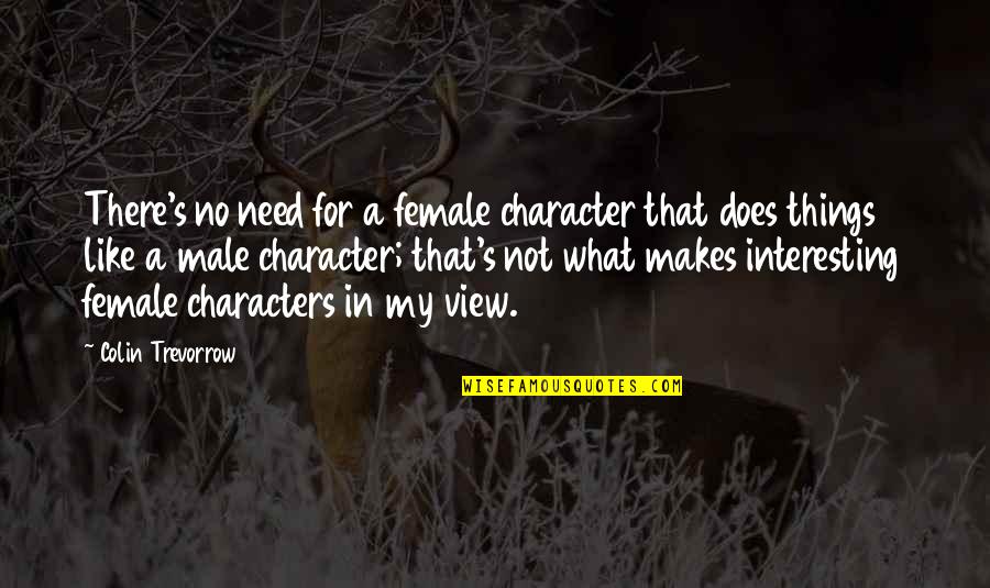 For Female Quotes By Colin Trevorrow: There's no need for a female character that