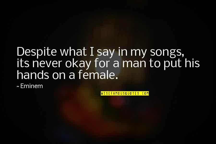 For Female Quotes By Eminem: Despite what I say in my songs, its