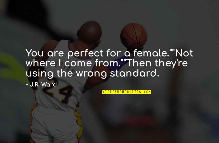 For Female Quotes By J.R. Ward: You are perfect for a female.""Not where I