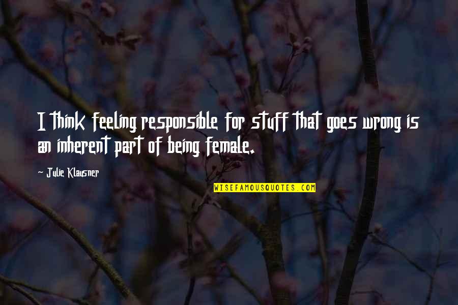 For Female Quotes By Julie Klausner: I think feeling responsible for stuff that goes