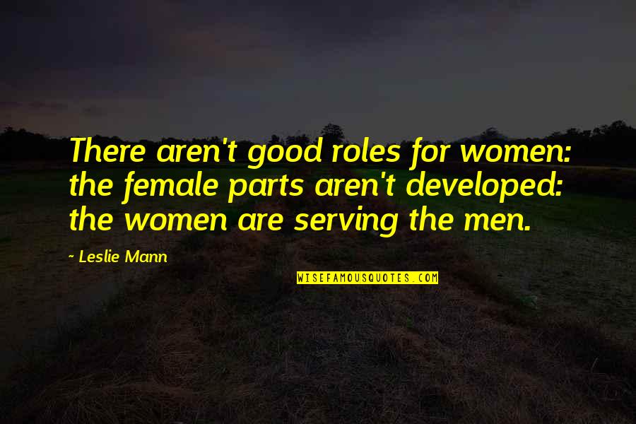 For Female Quotes By Leslie Mann: There aren't good roles for women: the female