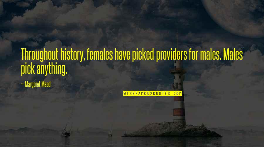 For Female Quotes By Margaret Mead: Throughout history, females have picked providers for males.