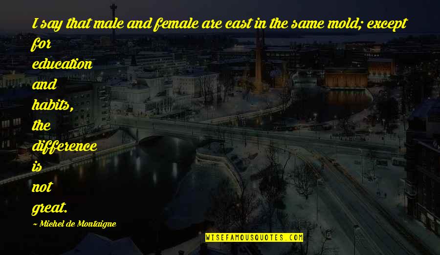 For Female Quotes By Michel De Montaigne: I say that male and female are cast