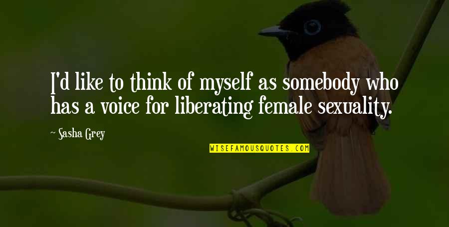 For Female Quotes By Sasha Grey: I'd like to think of myself as somebody