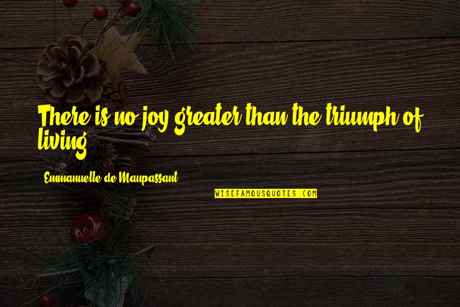 For Few Dollars More Quotes By Emmanuelle De Maupassant: There is no joy greater than the triumph For Few Dollars More Quotes By Emmanuelle De Maupassant: There is no joy greater than the triumph