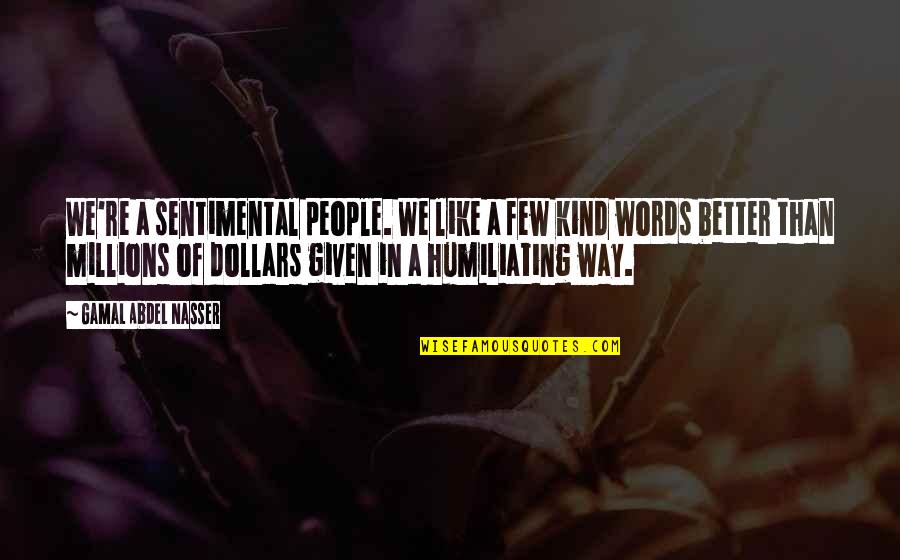 For Few Dollars More Quotes By Gamal Abdel Nasser: We're a sentimental people. We like a few For Few Dollars More Quotes By Gamal Abdel Nasser: We're a sentimental people. We like a few