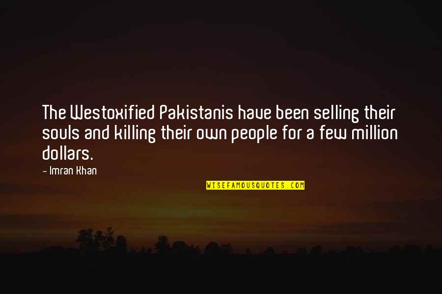 For Few Dollars More Quotes By Imran Khan: The Westoxified Pakistanis have been selling their souls For Few Dollars More Quotes By Imran Khan: The Westoxified Pakistanis have been selling their souls