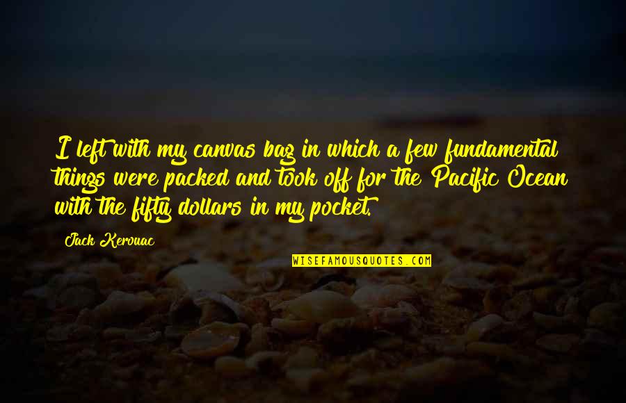 For Few Dollars More Quotes By Jack Kerouac: I left with my canvas bag in which For Few Dollars More Quotes By Jack Kerouac: I left with my canvas bag in which