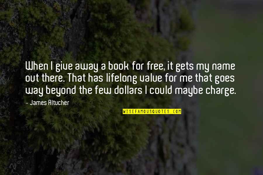 For Few Dollars More Quotes By James Altucher: When I give away a book for free, For Few Dollars More Quotes By James Altucher: When I give away a book for free,
