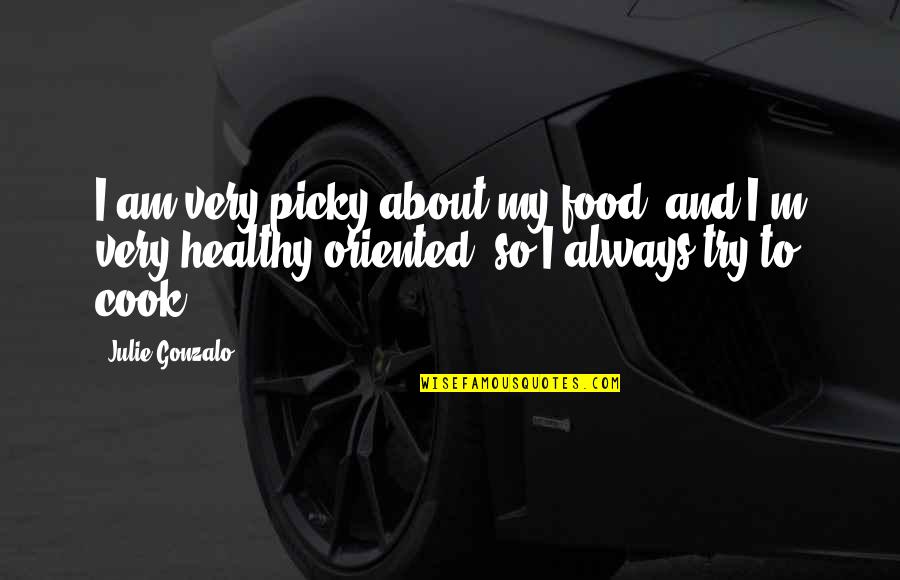 For Few Dollars More Quotes By Julie Gonzalo: I am very picky about my food, and For Few Dollars More Quotes By Julie Gonzalo: I am very picky about my food, and