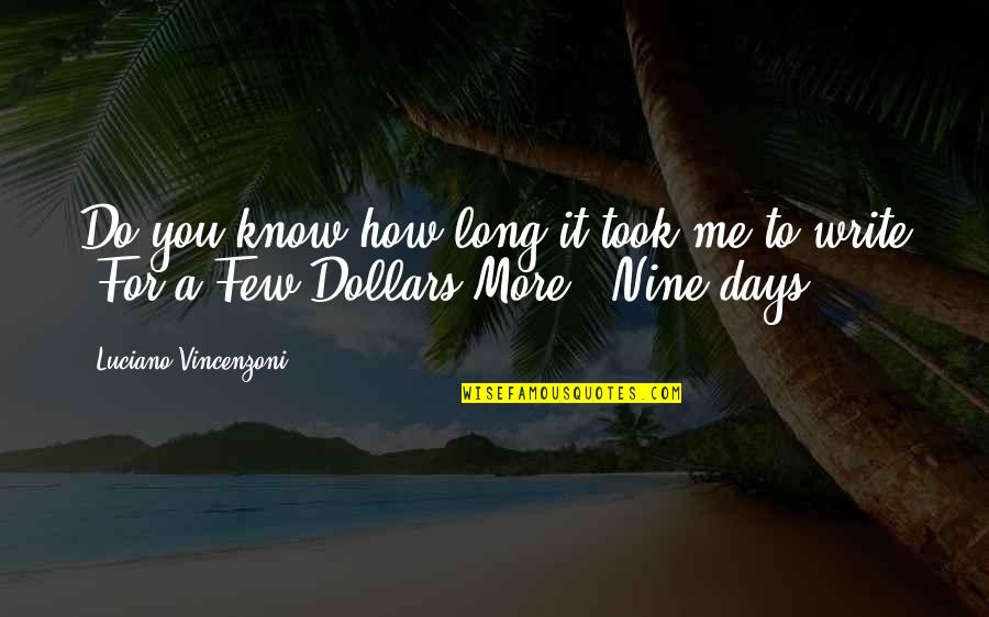 For Few Dollars More Quotes By Luciano Vincenzoni: Do you know how long it took me For Few Dollars More Quotes By Luciano Vincenzoni: Do you know how long it took me