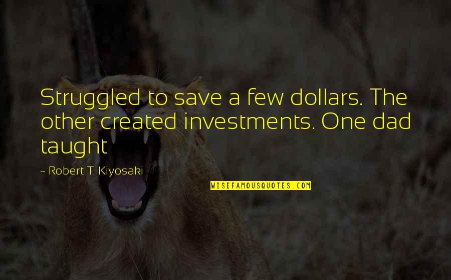 For Few Dollars More Quotes By Robert T. Kiyosaki: Struggled to save a few dollars. The other For Few Dollars More Quotes By Robert T. Kiyosaki: Struggled to save a few dollars. The other