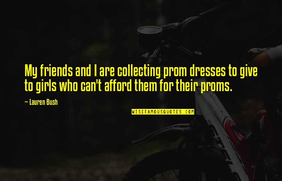 For Friends Quotes By Lauren Bush: My friends and I are collecting prom dresses