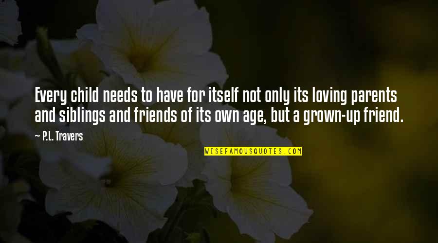 For Friends Quotes By P.L. Travers: Every child needs to have for itself not