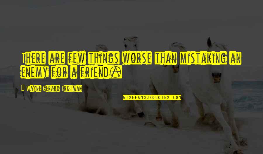 For Friends Quotes By Wayne Gerard Trotman: There are few things worse than mistaking an