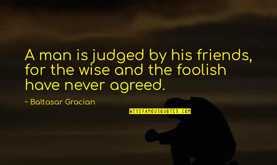 For Friendship Quotes By Baltasar Gracian: A man is judged by his friends, for