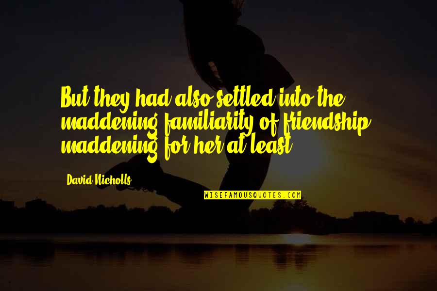 For Friendship Quotes By David Nicholls: But they had also settled into the maddening For Friendship Quotes By David Nicholls: But they had also settled into the maddening