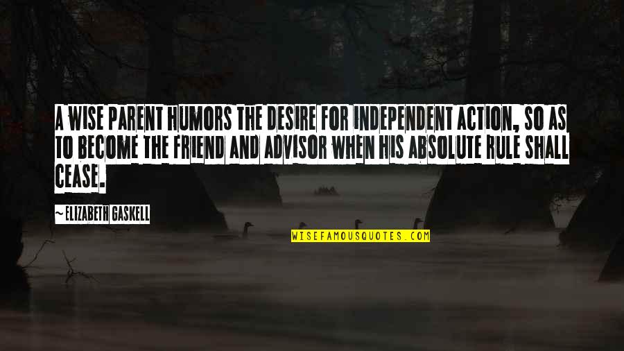 For Friendship Quotes By Elizabeth Gaskell: A wise parent humors the desire for independent For Friendship Quotes By Elizabeth Gaskell: A wise parent humors the desire for independent