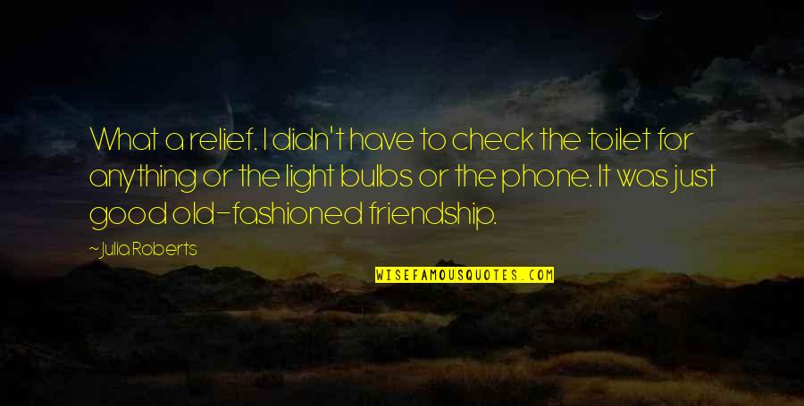 For Friendship Quotes By Julia Roberts: What a relief. I didn't have to check For Friendship Quotes By Julia Roberts: What a relief. I didn't have to check