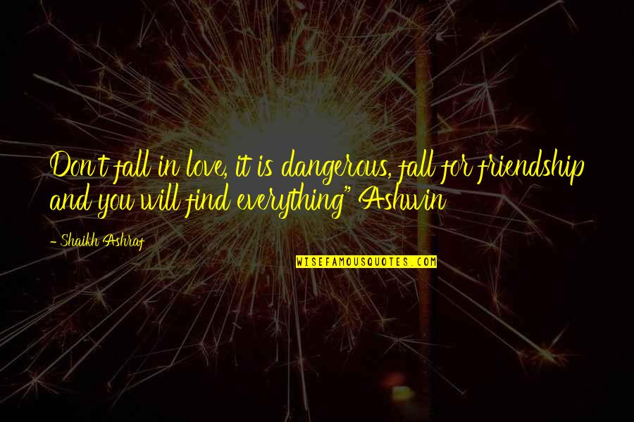 For Friendship Quotes By Shaikh Ashraf: Don't fall in love, it is dangerous, fall For Friendship Quotes By Shaikh Ashraf: Don't fall in love, it is dangerous, fall