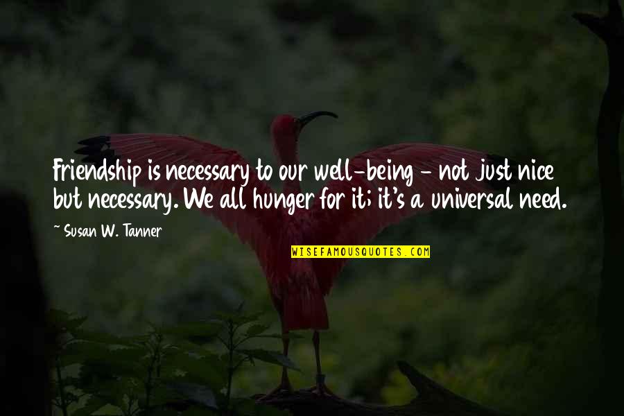 For Friendship Quotes By Susan W. Tanner: Friendship is necessary to our well-being - not For Friendship Quotes By Susan W. Tanner: Friendship is necessary to our well-being - not