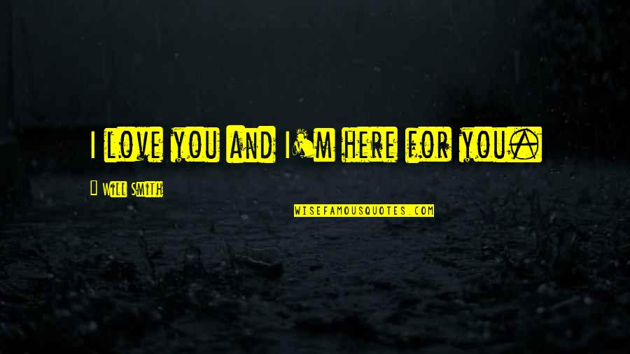 For Friendship Quotes By Will Smith: I love you and I'm here for you. For Friendship Quotes By Will Smith: I love you and I'm here for you.