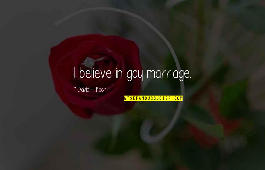 For Gay Marriage Quotes By David H. Koch: I believe in gay marriage.