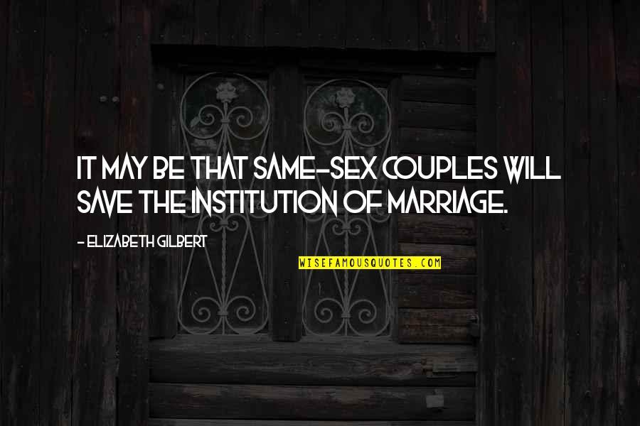 For Gay Marriage Quotes By Elizabeth Gilbert: It may be that same-sex couples will save
