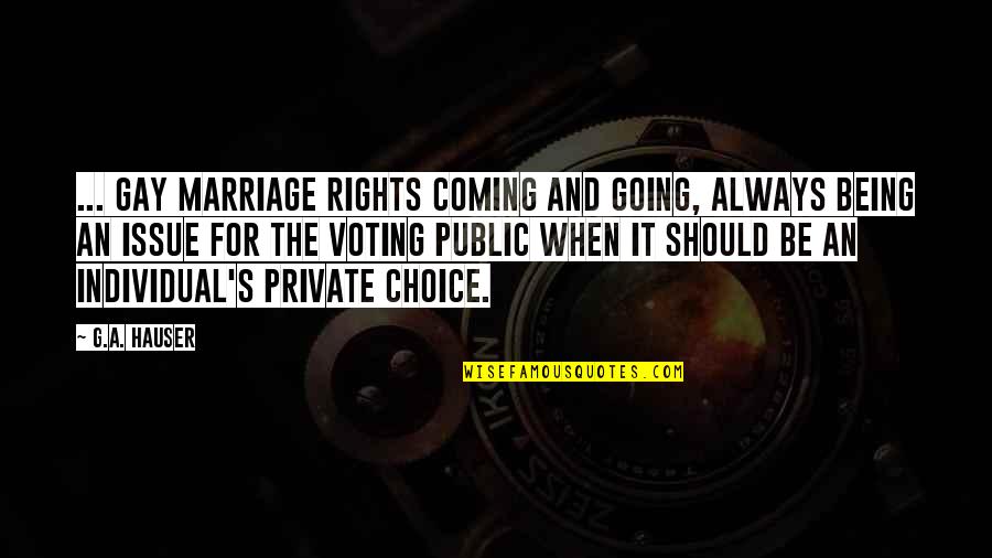 For Gay Marriage Quotes By G.A. Hauser: ... gay marriage rights coming and going, always