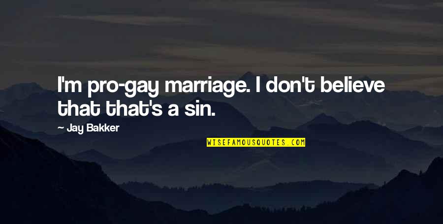 For Gay Marriage Quotes By Jay Bakker: I'm pro-gay marriage. I don't believe that that's