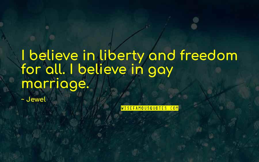 For Gay Marriage Quotes By Jewel: I believe in liberty and freedom for all.