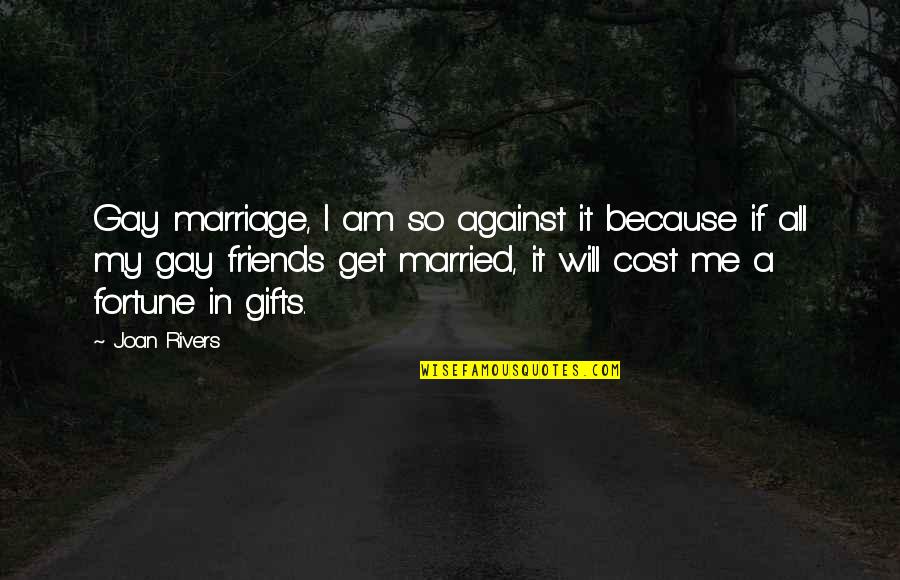 For Gay Marriage Quotes By Joan Rivers: Gay marriage, I am so against it because