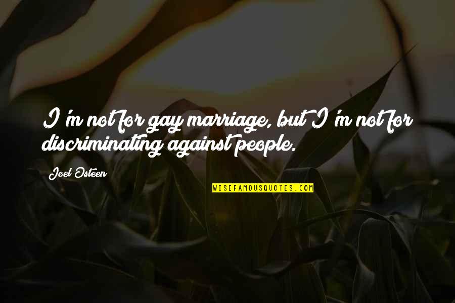 For Gay Marriage Quotes By Joel Osteen: I'm not for gay marriage, but I'm not