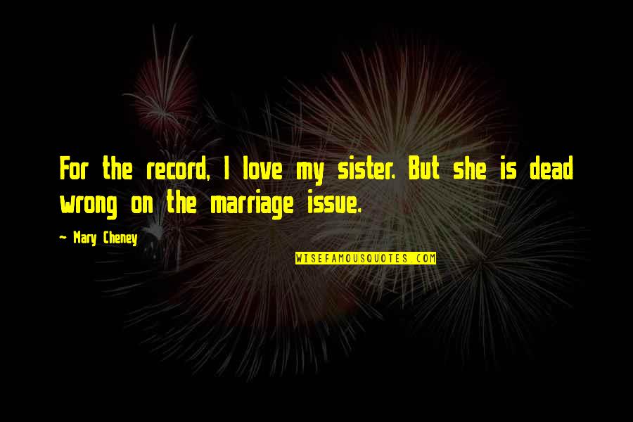 For Gay Marriage Quotes By Mary Cheney: For the record, I love my sister. But