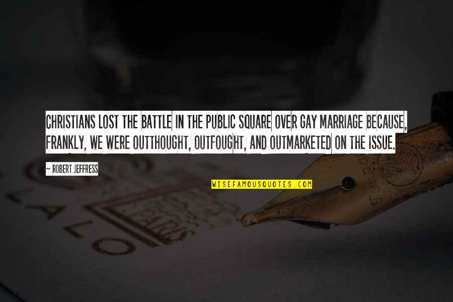 For Gay Marriage Quotes By Robert Jeffress: Christians lost the battle in the public square