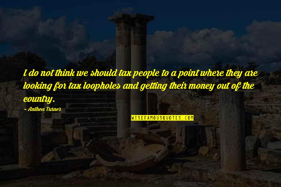 For Getting People Quotes By Anthea Turner: I do not think we should tax people For Getting People Quotes By Anthea Turner: I do not think we should tax people