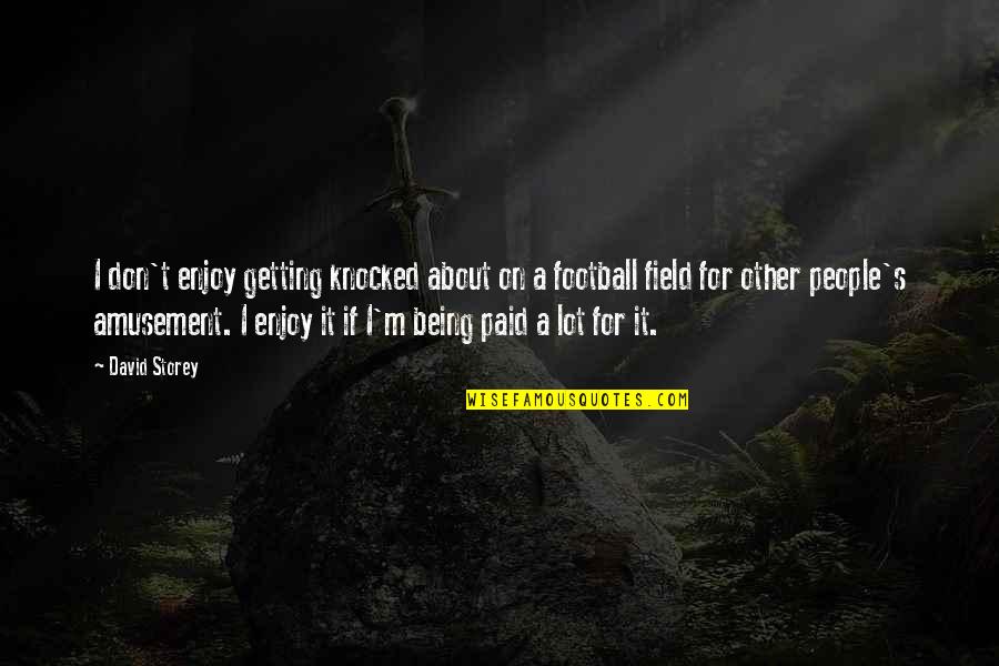 For Getting People Quotes By David Storey: I don't enjoy getting knocked about on a For Getting People Quotes By David Storey: I don't enjoy getting knocked about on a