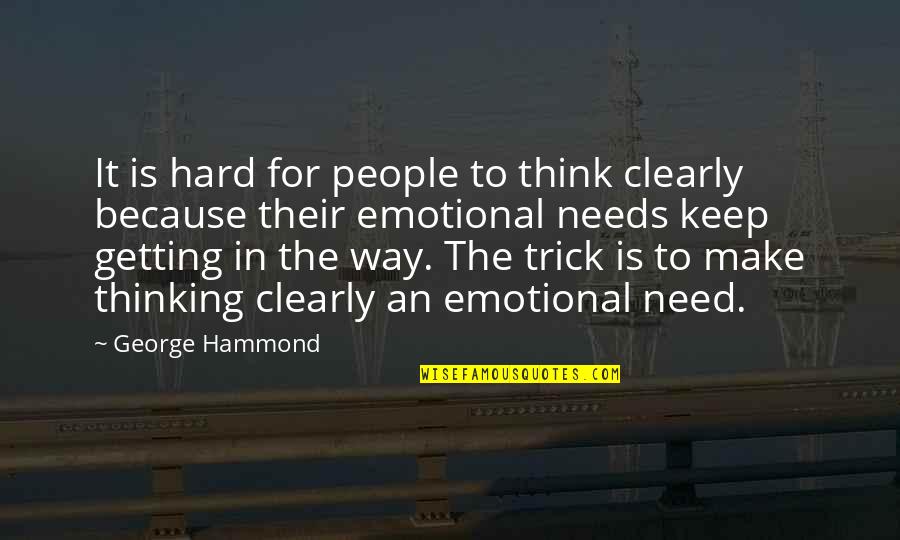 For Getting People Quotes By George Hammond: It is hard for people to think clearly For Getting People Quotes By George Hammond: It is hard for people to think clearly
