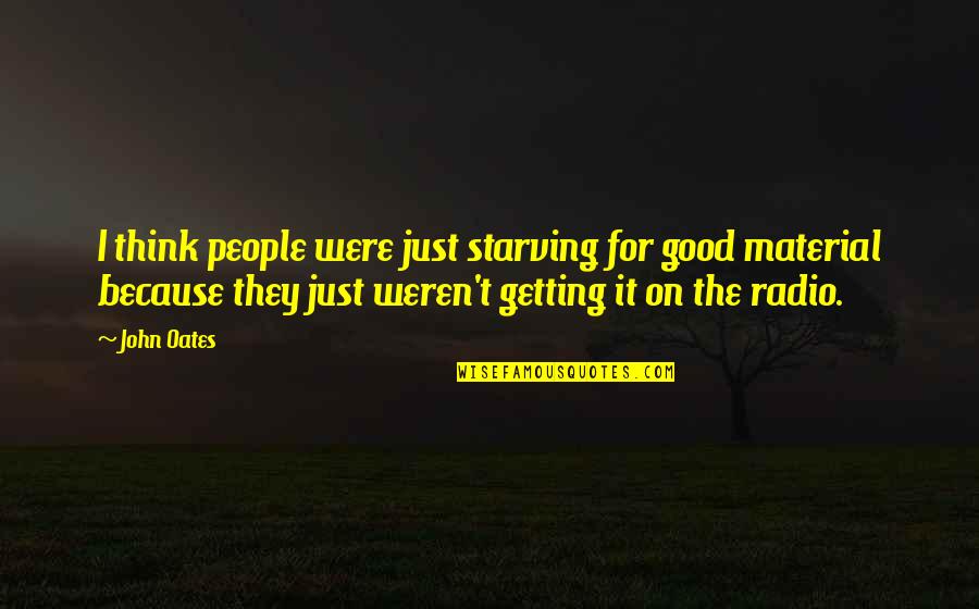 For Getting People Quotes By John Oates: I think people were just starving for good For Getting People Quotes By John Oates: I think people were just starving for good