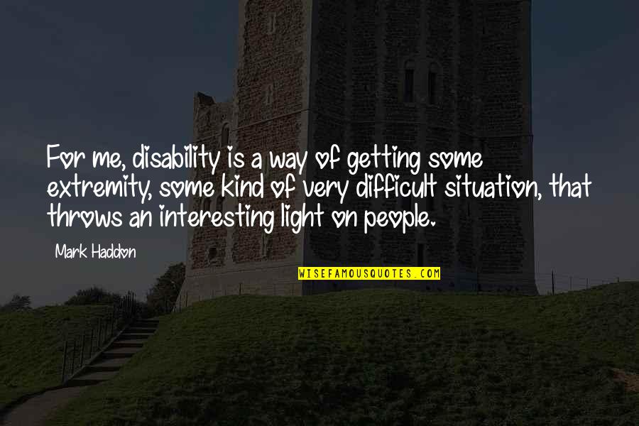 For Getting People Quotes By Mark Haddon: For me, disability is a way of getting For Getting People Quotes By Mark Haddon: For me, disability is a way of getting