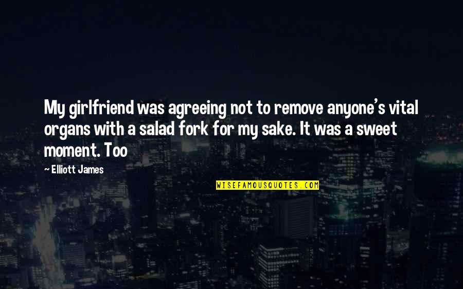 For Girlfriend Quotes By Elliott James: My girlfriend was agreeing not to remove anyone's For Girlfriend Quotes By Elliott James: My girlfriend was agreeing not to remove anyone's