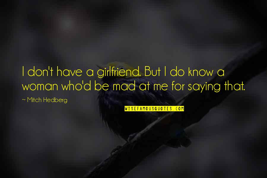 For Girlfriend Quotes By Mitch Hedberg: I don't have a girlfriend. But I do
